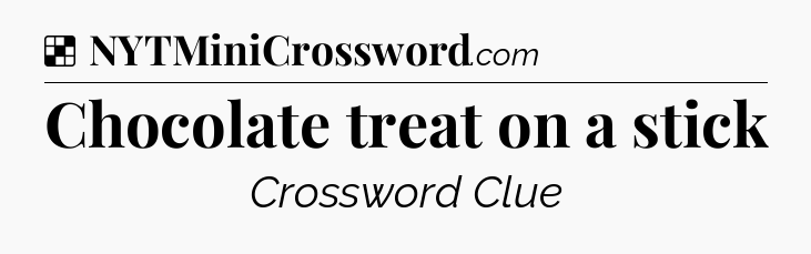 Solution: Chocolate treat on a stick - NYT Crossword