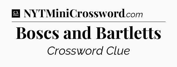 Boscs and Bartletts - LA Times Crossword