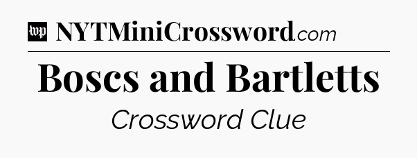 Boscs and Bartletts Crossword Clue