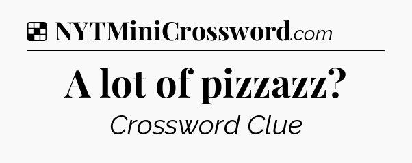 Solution: A lot of pizzazz - NYT Crossword
