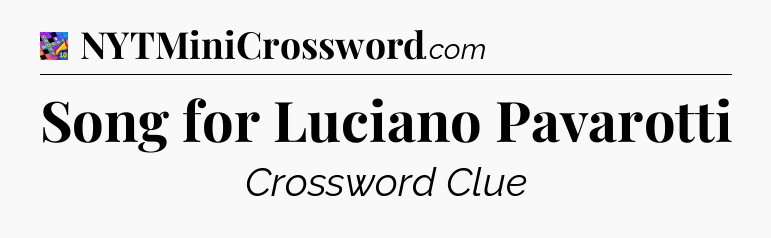 Song for Luciano Pavarotti Crossword Clue