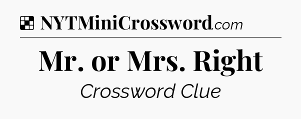 Solution: Mr. or Mrs. Right - NYT Crossword