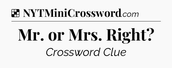 Solution: Mr. or Mrs. Right - NYT Crossword