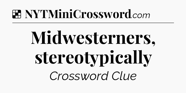 Solution: Midwesterners, stereotypically - NYT Crossword