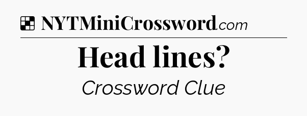 Solution: Head lines - NYT Crossword