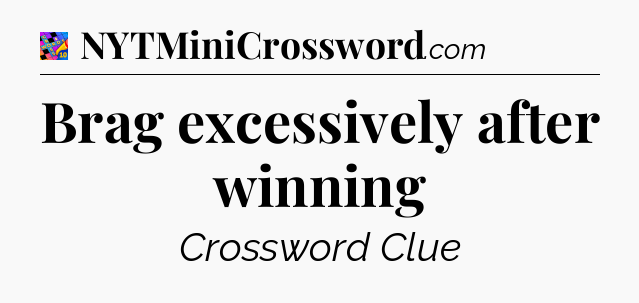 Brag excessively after winning Crossword Clue