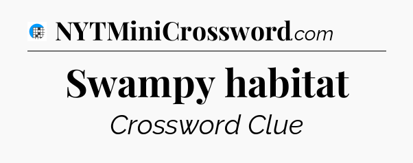 Swampy habitat Crossword Clue
