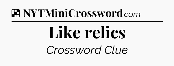 Solution: Like relics - NYT Crossword