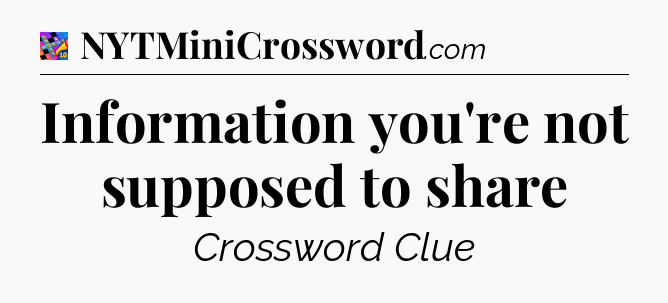 Information you're not supposed to share Crossword Clue