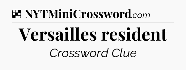 Solution: Versailles resident - NYT Crossword