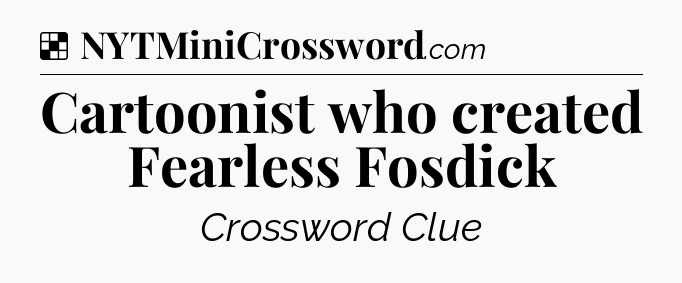 Solution: Cartoonist who created Fearless Fosdick - NYT Crossword