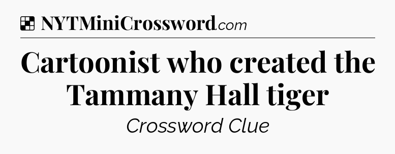 Solution: Cartoonist who created the Tammany Hall tiger - NYT Crossword