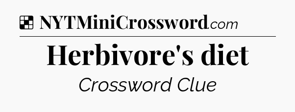 Solution: Herbivore's diet - NYT Crossword