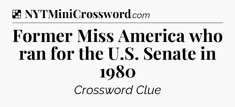 Solution: Former Miss America who ran for the U.S. Senate in 1980 - NYT Crossword
