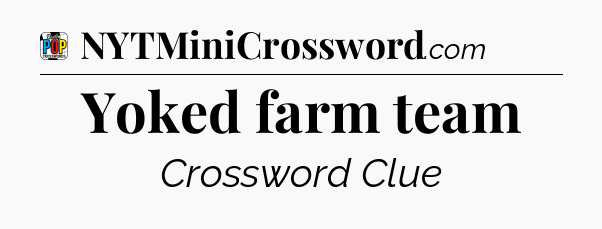 Yoked farm team Crossword Clue