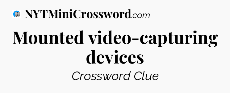 Mounted video-capturing devices Crossword Clue