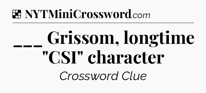 Solution: ___ Grissom, longtime 