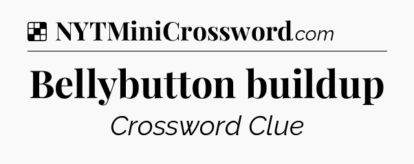 Solution: Bellybutton buildup - NYT Crossword