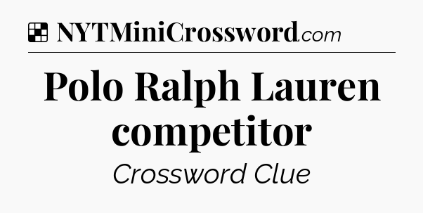 Solution: Polo Ralph Lauren competitor - NYT Crossword