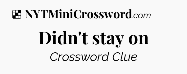 Solution: Didn't stay on - NYT Crossword