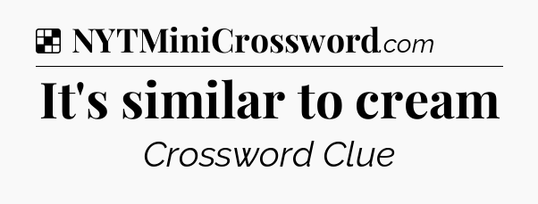 Solution: It's similar to cream - NYT Crossword