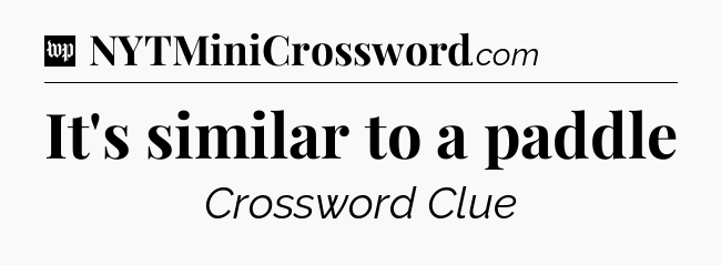It's similar to a paddle Crossword Clue