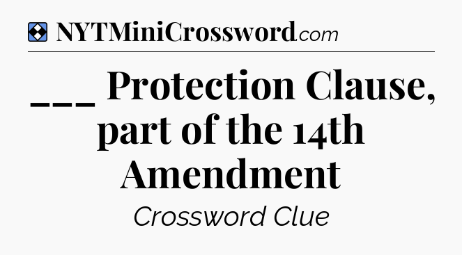 Solution: ___ Protection Clause, part of the 14th Amendment - NYT Mini Crossword