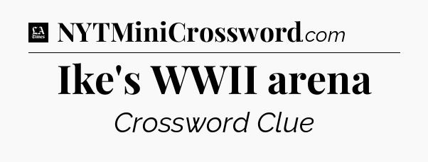 Ike's WWII arena - LA Times Crossword