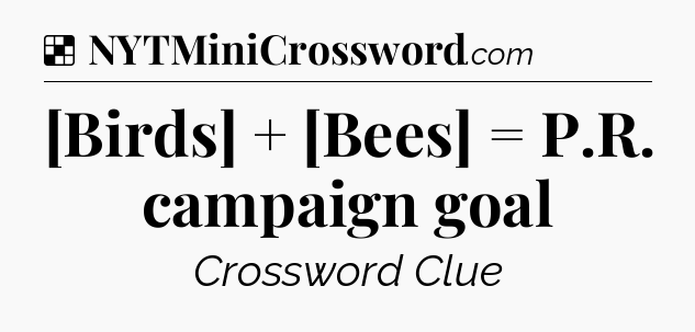 Solution: [Birds] + [Bees] = P.R. campaign goal - NYT Crossword