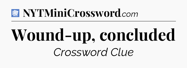 Wound-up, concluded Puzzle Page Crossword Clue