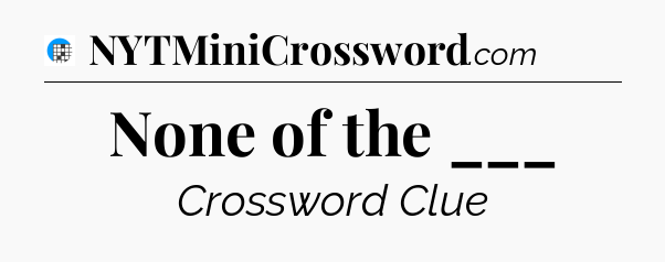 None of the ___ Crossword Clue