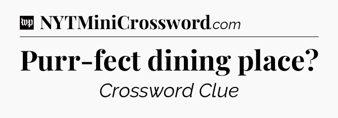 Purr-fect dining place Crossword Clue