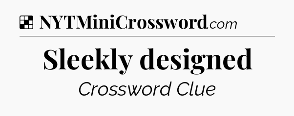 Solution: Sleekly designed - NYT Crossword