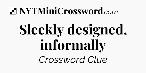 Solution: Sleekly designed, informally - NYT Crossword