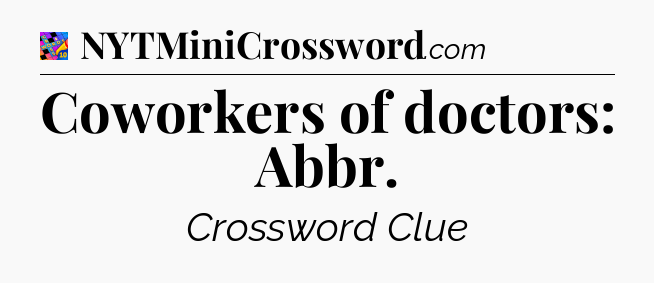 Coworkers of doctors: Abbr Crossword Clue