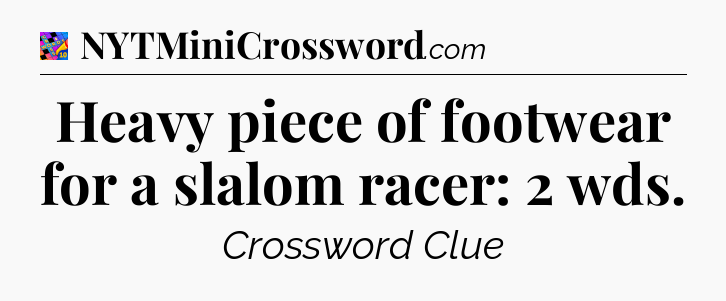 Heavy piece of footwear for a slalom racer: 2 wds Crossword Clue