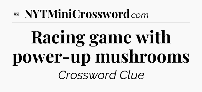 Racing game with power-up mushrooms - WSJ Crossword