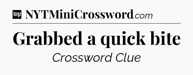 Grabbed a quick bite Crossword Clue