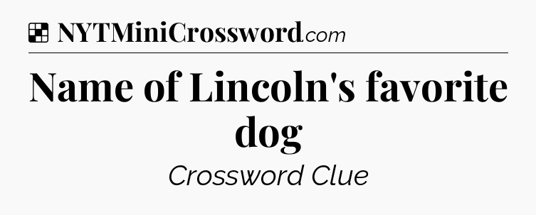 Solution: Name of Lincoln's favorite dog - NYT Crossword