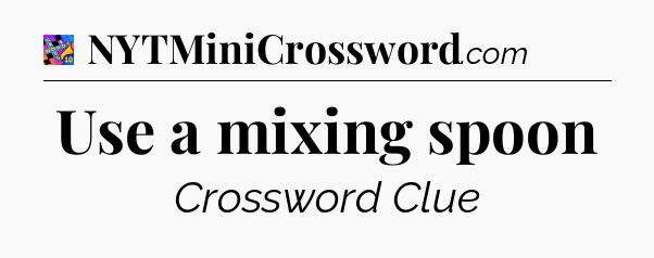 Use a mixing spoon Crossword Clue