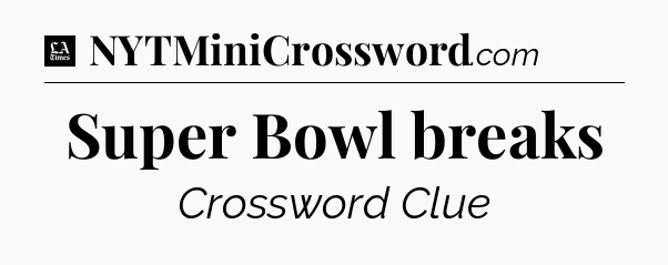 Super Bowl breaks - LA Times Crossword
