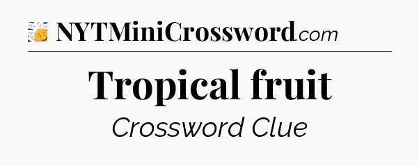 Tropical fruit - 7 Little Words