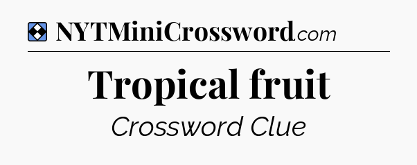 Solution: Tropical fruit - NYT Mini Crossword