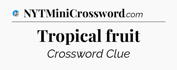 Tropical fruit Crossword Clue