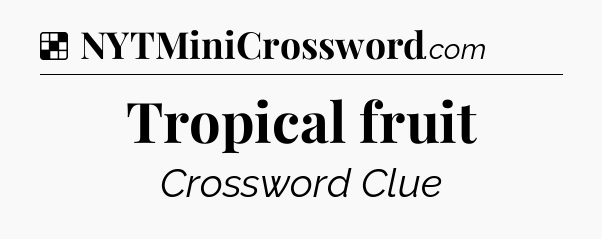 Solution: Tropical fruit - NYT Crossword