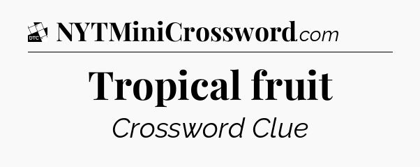 Tropical fruit - Daily Themed Mini Crossword