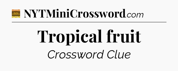 Tropical fruit crossword clue Eugene Sheffer