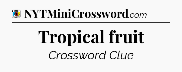 Tropical fruit Crossword Clue
