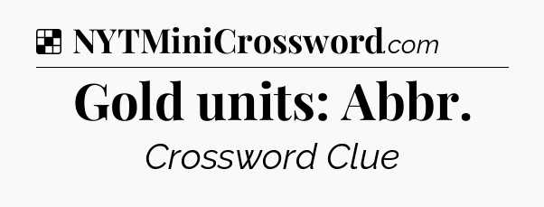 Solution: Gold units: Abbr - NYT Crossword