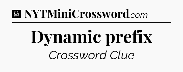 Dynamic prefix - LA Times Crossword